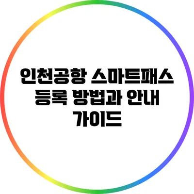 인천공항 스마트패스 등록 방법과 안내 가이드