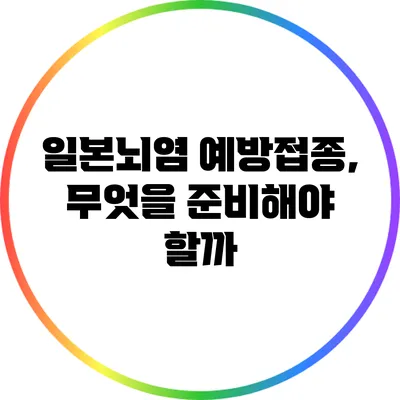 일본뇌염 예방접종, 무엇을 준비해야 할까?