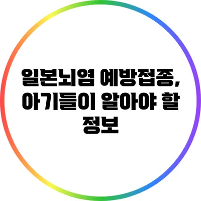 일본뇌염 예방접종, 아기들이 알아야 할 정보