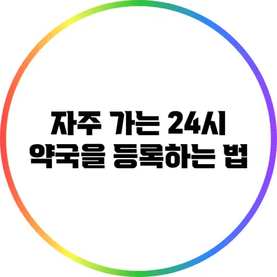 자주 가는 24시 약국을 등록하는 법