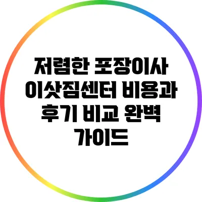 저렴한 포장이사: 이삿짐센터 비용과 후기 비교 완벽 가이드