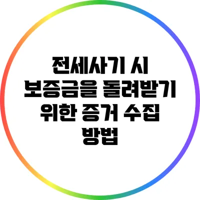 전세사기 시 보증금을 돌려받기 위한 증거 수집 방법