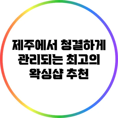 제주에서 청결하게 관리되는 최고의 왁싱샵 추천