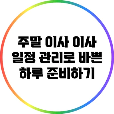 주말 이사: 이사 일정 관리로 바쁜 하루 준비하기