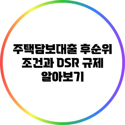 주택담보대출 후순위 조건과 DSR 규제 알아보기