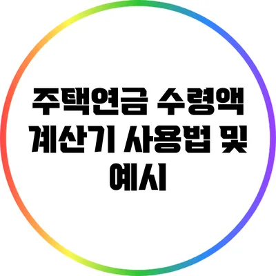 주택연금 수령액 계산기 사용법 및 예시