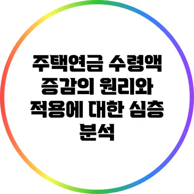 주택연금 수령액 증감의 원리와 적용에 대한 심층 분석