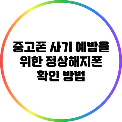 중고폰 사기 예방을 위한 정상해지폰 확인 방법