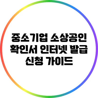 중소기업 소상공인 확인서 인터넷 발급 신청 가이드