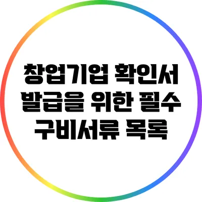 창업기업 확인서 발급을 위한 필수 구비서류 목록