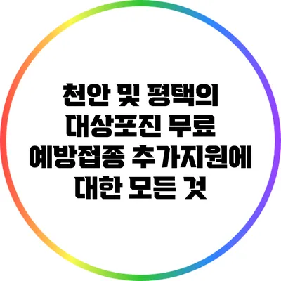 천안 및 평택의 대상포진 무료 예방접종 추가지원에 대한 모든 것