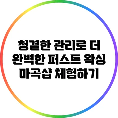 청결한 관리로 더 완벽한 퍼스트 왁싱 마곡샵 체험하기