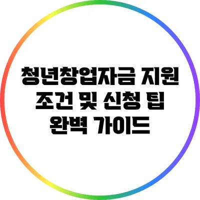 청년창업자금 지원 조건 및 신청 팁 완벽 가이드