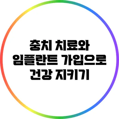 충치 치료와 임플란트 가입으로 건강 지키기