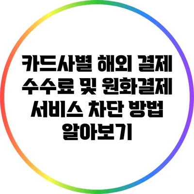 카드사별 해외 결제 수수료 및 원화결제 서비스 차단 방법 알아보기