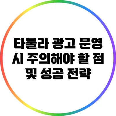 타불라 광고 운영 시 주의해야 할 점 및 성공 전략