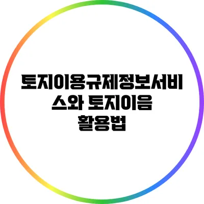 토지이용규제정보서비스와 토지이음 활용법