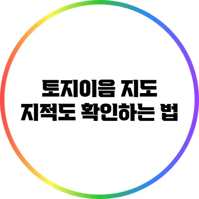 토지이음 지도: 지적도 확인하는 법
