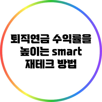 퇴직연금 수익률을 높이는 smart 재테크 방법