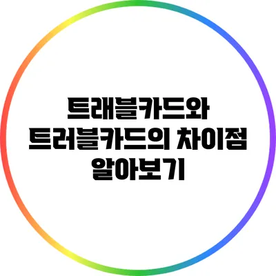 트래블카드와 트러블카드의 차이점 알아보기