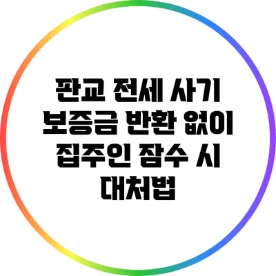 판교 전세 사기: 보증금 반환 없이 집주인 잠수 시 대처법