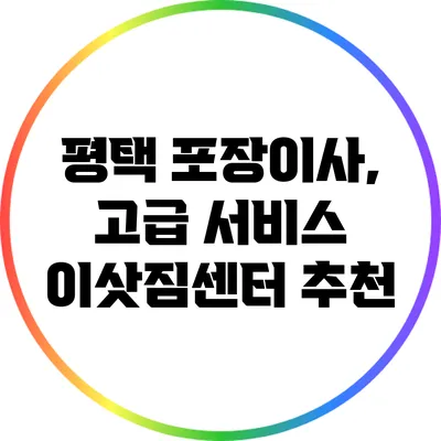 평택 포장이사, 고급 서비스 이삿짐센터 추천