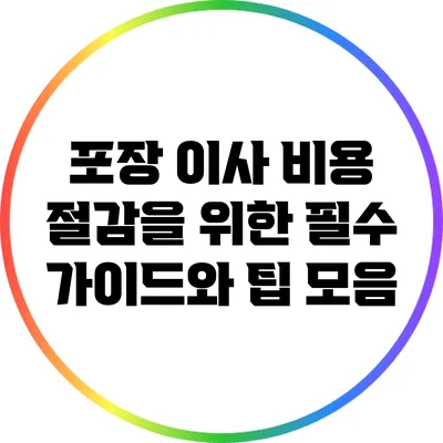 포장 이사 비용 절감을 위한 필수 가이드와 팁 모음