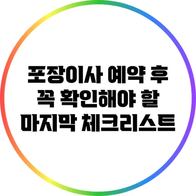 포장이사 예약 후 꼭 확인해야 할 마지막 체크리스트