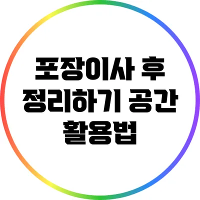 포장이사 후 정리하기: 공간 활용법