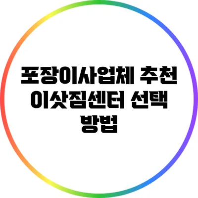 포장이사업체 추천: 이삿짐센터 선택 방법