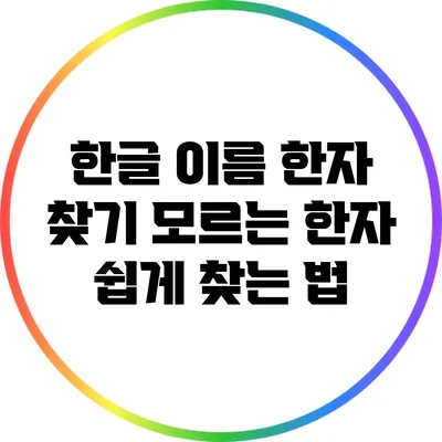 한글 이름 한자 찾기: 모르는 한자 쉽게 찾는 법