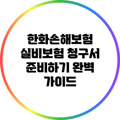 한화손해보험 실비보험 청구서 준비하기 완벽 가이드