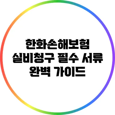 한화손해보험 실비청구 필수 서류 완벽 가이드