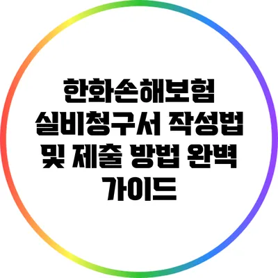 한화손해보험 실비청구서 작성법 및 제출 방법 완벽 가이드