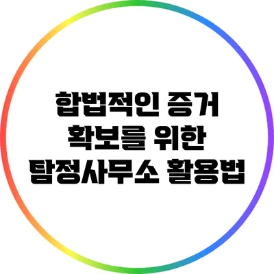 합법적인 증거 확보를 위한 탐정사무소 활용법