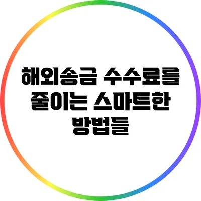 해외송금 수수료를 줄이는 스마트한 방법들