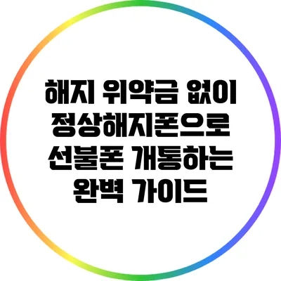 해지 위약금 없이 정상해지폰으로 선불폰 개통하는 완벽 가이드
