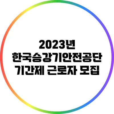 2023년 한국승강기안전공단 기간제 근로자 모집