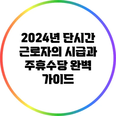 2024년 단시간 근로자의 시급과 주휴수당 완벽 가이드
