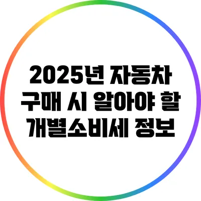 2025년 자동차 구매 시 알아야 할 개별소비세 정보