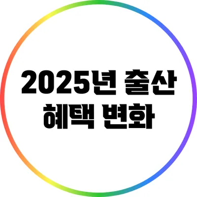 2025년 출산 혜택 변화
