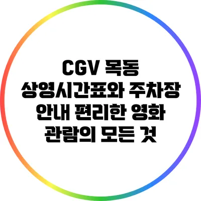 CGV 목동 상영시간표와 주차장 안내: 편리한 영화 관람의 모든 것