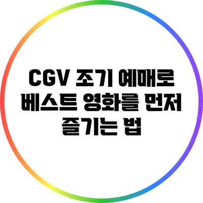 CGV 조기 예매로 베스트 영화를 먼저 즐기는 법