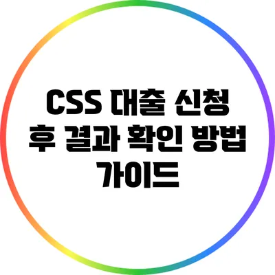 CSS 대출 신청 후 결과 확인 방법 가이드