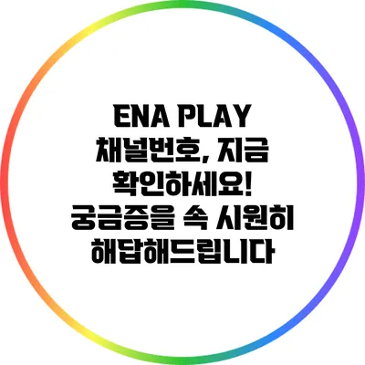 ENA PLAY 채널번호, 지금 확인하세요! 궁금증을 속 시원히 해답해드립니다