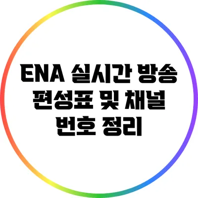 ENA 실시간 방송: 편성표 및 채널 번호 정리