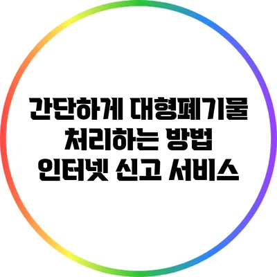 간단하게 대형폐기물 처리하는 방법: 인터넷 신고 서비스