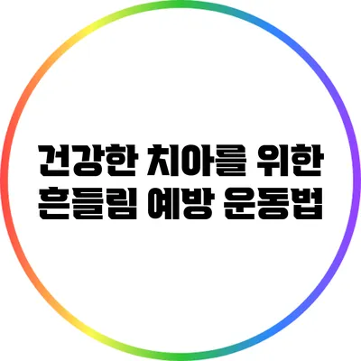 건강한 치아를 위한 흔들림 예방 운동법