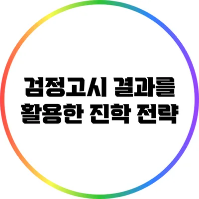 검정고시 결과를 활용한 진학 전략