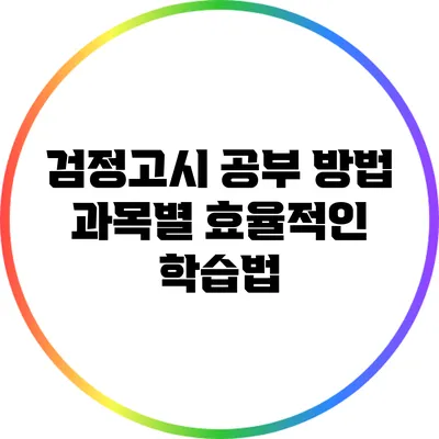 검정고시 공부 방법: 과목별 효율적인 학습법